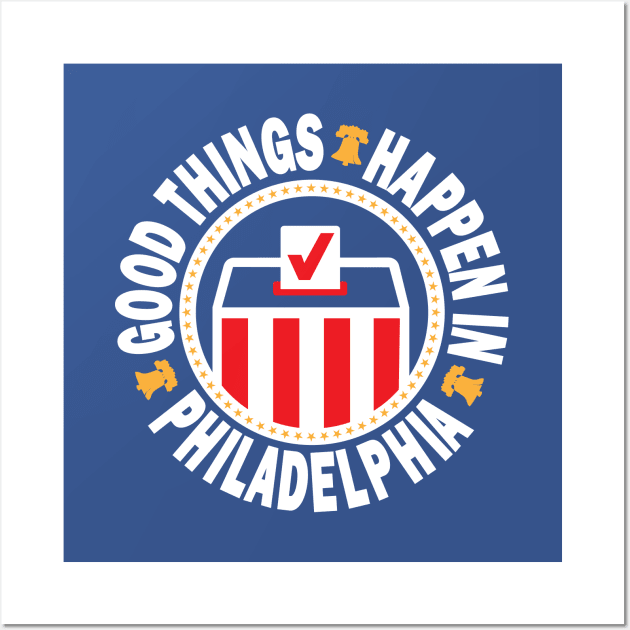 Good Things Happen in Philadelphia Vote Wall Art by Mike Ralph Creative